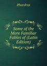 Some of the More Familiar Fables of (Latin Edition) - Phaedrus