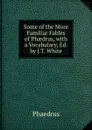 Some of the More Familiar Fables of Phaedrus, with a Vocabulary, Ed. by J.T. White - Phaedrus