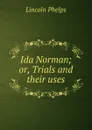 Ida Norman; or, Trials and their uses - Lincoln Phelps