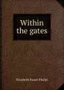 Within the gates - Phelps Elizabeth Stuart