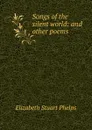 Songs of the silent world: and other poems - Phelps Elizabeth Stuart