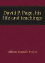 David P. Page, his life and teachings - William Franklin Phelps