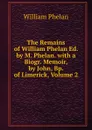 The Remains of William Phelan Ed. by M. Phelan. with a Biogr. Memoir, by John, Bp. of Limerick, Volume 2 - William Phelan