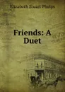 Friends: A Duet - Phelps Elizabeth Stuart