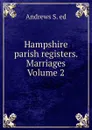 Hampshire parish registers. Marriages Volume 2 - Andrews S. ed