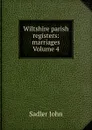 Wiltshire parish registers: marriages Volume 4 - Sadler John