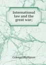 International law and the great war; - Coleman Phillipson