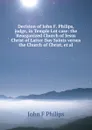 Decision of John F. Philips, judge, in Temple Lot case: the Reorganized Church of Jesus Christ of Latter Day Saints versus the Church of Christ, et al - John F Philips