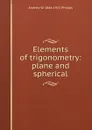 Elements of trigonometry: plane and spherical - Andrew W. 1844-1915 Phillips