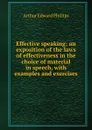 Effective speaking: an exposition of the laws of effectiveness in the choice of material in speech, with examples and exercises - Arthur Edward Phillips