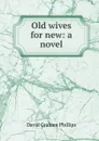 Old wives for new: a novel - Phillips David Graham