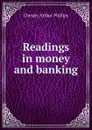 Readings in money and banking - Chester Arthur Phillips