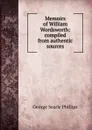 Memoirs of William Wordsworth: compiled from authentic sources - George Searle Phillips