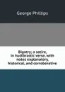 Bigotry; a satire, in hudibrastic verse, with notes explanatory, historical, and corroborative - George Phillips