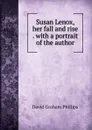 Susan Lenox, her fall and rise . with a portrait of the author - Phillips David Graham