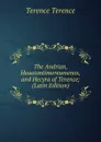 The Andrian, Heautontimoreumenos, and Hecyra of Terence; (Latin Edition) - Terence Terence