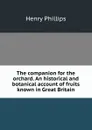 The companion for the orchard. An historical and botanical account of fruits known in Great Britain - Henry Phillips