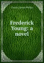 Frederick Young: a novel - Charles Lincoln Phillips