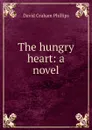 The hungry heart: a novel - Phillips David Graham