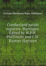 Cumberland parish registers. Marriages. Edited by W.P.W. Phillimore and C.W. Ruston-Harrison - William Phillimore Watts Phillimore