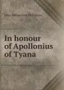 In honour of Apollonius of Tyana - John Swinnerton Phillimore