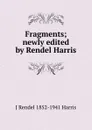 Fragments; newly edited by Rendel Harris - J Rendel 1852-1941 Harris