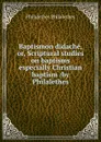 Baptismon didache, or, Scriptural studies on baptisms especially Christian baptism /by Philalethes - Philalethes Philalethes