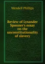 Review of Lysander Spooner.s essay on the unconstitutionality of slavery - Wendell Phillips