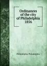Ordinances of the city of Philadelphia 1856 - Philadelphia Philadelphia