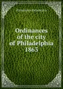 Ordinances of the city of Philadelphia 1863 - Philadelphia Philadelphia