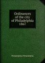 Ordinances of the city of Philadelphia 1867 - Philadelphia Philadelphia