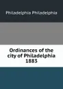 Ordinances of the city of Philadelphia 1883 - Philadelphia Philadelphia