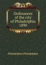 Ordinances of the city of Philadelphia 1890 - Philadelphia Philadelphia