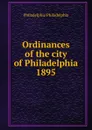 Ordinances of the city of Philadelphia 1895 - Philadelphia Philadelphia