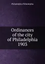 Ordinances of the city of Philadelphia 1903 - Philadelphia Philadelphia