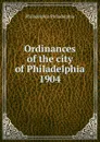 Ordinances of the city of Philadelphia 1904 - Philadelphia Philadelphia