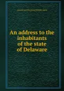 An address to the inhabitants of the state of Delaware - pseud [from old catalog [Philanthropos]