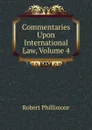 Commentaries Upon International Law, Volume 4 - Robert Phillimore