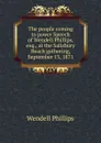 The people coming to power Speech of Wendell Phillips, esq., at the Salisbury Beach gathering, September 13, 1871 - Wendell Phillips