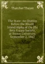 The State: An Oration Before the Rhode Island Alpha of the Phi Beta Kappa Society, at Brown University, September 2, 1862 - Thatcher Thayer