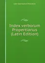 Index verborum Propertianus (Latin Edition) - John Swinnerton Phillimore