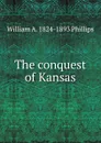 The conquest of Kansas - William A. 1824-1893 Phillips