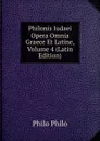 Philonis Iudaei Opera Omnia Graece Et Latine, Volume 4 (Latin Edition) - Philo Philo