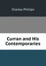 Curran and His Contemporaries - Charles Phillips