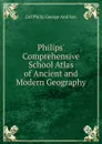 Philips. Comprehensive School Atlas of Ancient and Modern Geography - Ltd Philip George And Son