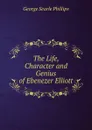 The Life, Character and Genius of Ebenezer Elliott - George Searle Phillips