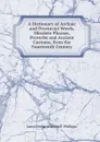 A Dictionary of Archaic and Provincial Words, Obsolete Phrases, Proverbs and Ancient Customs, from the Fourteenth Century - James Orchard Halliwell-Phillipps