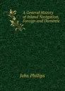 A General History of Inland Navigation, Foreign and Domestic - John Phillips