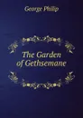 The Garden of Gethsemane . - George Philip