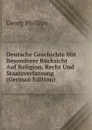 Deutsche Geschichte Mit Besonderer Rucksicht Auf Religion, Recht Und Staatsverfassung (German Edition) - Georg Phillips